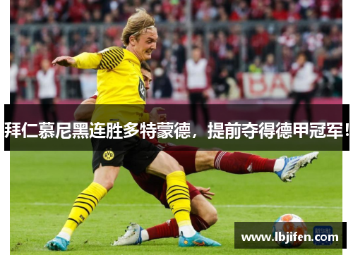 拜仁慕尼黑连胜多特蒙德，提前夺得德甲冠军！