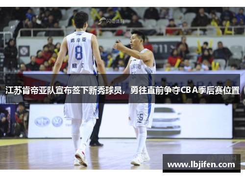 江苏肯帝亚队宣布签下新秀球员，勇往直前争夺CBA季后赛位置