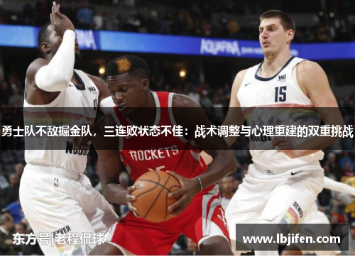 勇士队不敌掘金队，三连败状态不佳：战术调整与心理重建的双重挑战