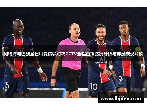 利物浦与巴黎圣日耳曼精彩对决CCTV全程直播赛况分析与球员表现解读