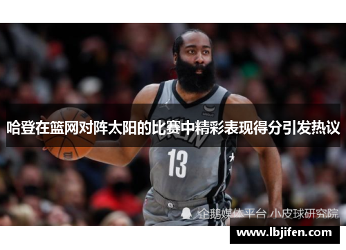 哈登在篮网对阵太阳的比赛中精彩表现得分引发热议