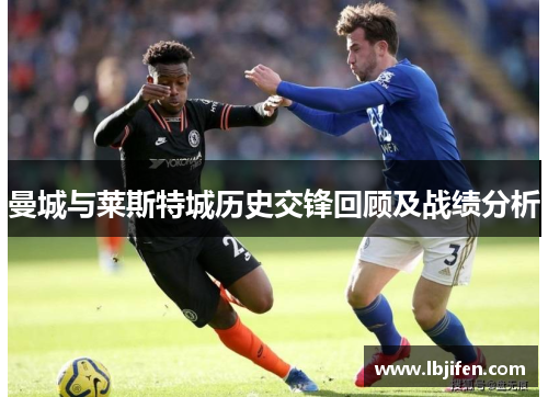 曼城与莱斯特城历史交锋回顾及战绩分析