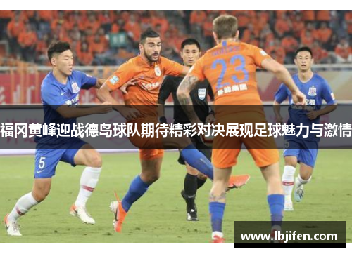 福冈黄峰迎战德岛球队期待精彩对决展现足球魅力与激情