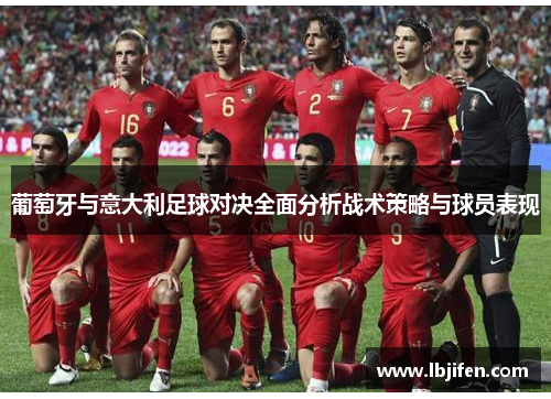 葡萄牙与意大利足球对决全面分析战术策略与球员表现