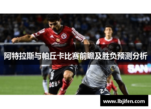 阿特拉斯与帕丘卡比赛前瞻及胜负预测分析