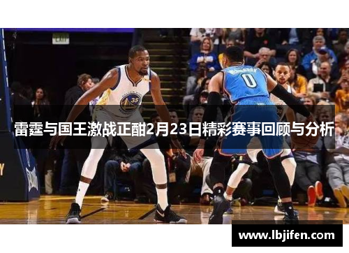 雷霆与国王激战正酣2月23日精彩赛事回顾与分析