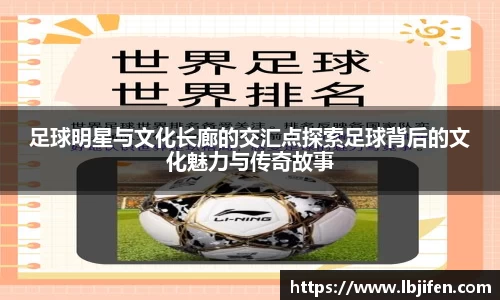 足球明星与文化长廊的交汇点探索足球背后的文化魅力与传奇故事